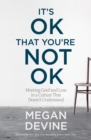 It's Ok That You're Not Ok : Meeting Grief and Loss in a Culture That Doesn't Understand - Book