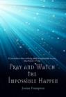 Pray and Watch the Impossible Happen - eBook
