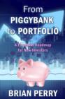 From Piggybank to Portfolio : A Financial Roadmap for New Investors - eBook