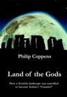Land of the Gods : How a Scottish Landscape was Sanctified to Become Arthur's Camelot - eBook