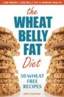 Wheat Belly Fat Diet : Lose Weight, Lose Belly Fat, Improve Health, Including 50 Wheat Free Recipes - eBook