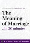 The Meaning of Marriage : Facing the Complexities of Commitment with the Wisdom of God by Timothy Keller (30 Minute Spiritual Series) - eBook