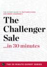 The Challenger Sale ...in 30 Minutes - The Expert Guide to Matthew Dixon and Brent Adamson's Critically Acclaimed Book - eBook