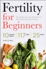Fertility for Beginners : The Fertility Diet and Health Plan to Start Maximizing Your Fertility - eBook