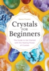 Crystals for Beginners : The Guide to Get Started with the Healing Power of Crystals - Book
