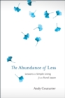 The Abundance of Less : Lessons in Simple Living from Rural Japan - Book