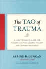 The Tao of Trauma : A Practitioner's Guide for Integrating Five Element Theory and Trauma Treatment - Book