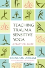Teaching Trauma-Sensitive Yoga : A Practical Guide - Book