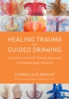 Trauma Healing with Guided Drawing : A Sensorimotor Art Therapy Approach to Bilateral Body Mapping - Book