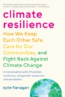 Climate Resilience : How We Keep Each Other Safe, Care for Our Communities, and Fight Back Against Climate Change - Book