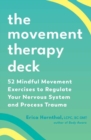 The Movement Therapy Deck : 52 Mindful Movement Exercises to Regulate Your Nervous System and Process Trauma - Book