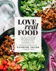 Love Real Food : More Than 100 Feel-Good Vegetarian Favorites to Delight the Senses and Nourish the Body: A Cookbook - Book