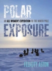 Polar Exposure : 10 Women's Journey to the North Pole - Book