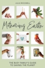Mothering Earth : The Busy Family's Guide to Saving the Planet - Book