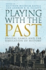 Playing with the Past : Digital Games and the Simulation of History - eBook