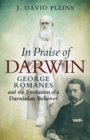 In Praise of Darwin : George Romanes and the Evolution of a Darwinian Believer - eBook