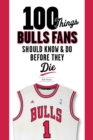 100 Things Bulls Fans Should Know &amp; Do Before They Die - eBook