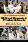 50 Great Moments in Pittsburgh Sports : From the Flying Dutchman to Sid the Kid - eBook