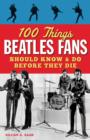 100 Things Beatles Fans Should Know & Do Before They Die - eBook