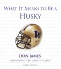 What It Means to Be a Husky : Don James and Washington's Greatest Players - eBook