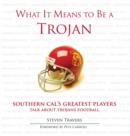 What It Means to Be a Trojan : Southern Cal's Greatest Players Talk About Trojans Football - eBook