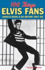100 Things Elvis Fans Should Know & Do Before They Die - eBook