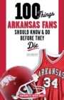 100 Things Arkansas Fans Should Know &amp; Do Before They Die - eBook