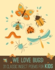 We Love Bugs : 31 Classic Insect Poems for Kids - eBook