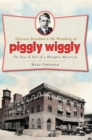 Clarence Saunders & the Founding of Piggly Wiggly : The Rise & Fall of a Memphis Maverick - eBook