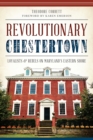 Revolutionary Chestertown : Loyalists and Rebels on Maryland's Eastern Shore - eBook