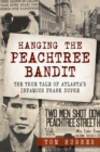 Hanging the Peachtree Bandit : The True Tale of Atlanta's Infamous Frank DuPre - eBook
