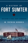 A History of Fort Sumter : Building a Civil War Landmark - eBook