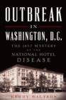 Outbreak in Washington, D. C. : the 1857 Mystery of the National Hotel Disease - eBook