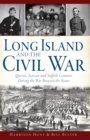 Long Island and the Civil War : Queens, Nassau and Suffolk Counties During the War Between the States - eBook