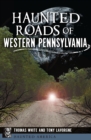 Haunted Roads of Western Pennsylvania - eBook