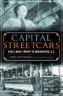 Capital Streetcars : Early Mass Transit in Washington, D.C. - eBook