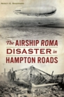 The Airship ROMA Disaster in Hampton Roads - eBook