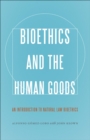 Bioethics and the Human Goods : An Introduction to Natural Law Bioethics - eBook
