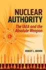 Nuclear Authority : The IAEA and the Absolute Weapon - eBook