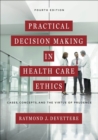Practical Decision Making in Health Care Ethics : Cases, Concepts, and the Virtue of Prudence, Fourth Edition - eBook