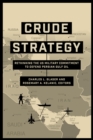 Crude Strategy : Rethinking the US Military Commitment to Defend Persian Gulf Oil - eBook