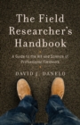 The Field Researcher's Handbook : A Guide to the Art and Science of Professional Fieldwork - eBook
