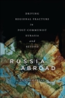 Russia Abroad : Driving Regional Fracture in Post-Communist Eurasia and Beyond - eBook