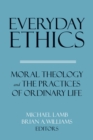 Everyday Ethics : Moral Theology and the Practices of Ordinary Life - eBook