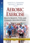 Aerobic Exercise : Health Benefits, Types and Common Misconceptions - eBook