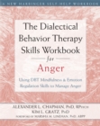 The Dialectical Behavior Therapy Skills Workbook for Anger : Using DBT Mindfulness and Emotion Regulation Skills to Manage Anger - Book