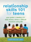 Relationship Skills 101 for Teens : Your Guide to Dealing with Daily Drama, Stress, and Difficult Emotions Using DBT - eBook