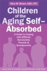 Children of the Aging Self-Absorbed : A Guide to Coping with Difficult, Narcissistic Parents and Grandparents - Book