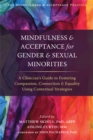 Mindfulness and Acceptance for Gender and Sexual Minorities : A Clinician's Guide to Fostering Compassion, Connection, and Equality Using Contextual Strategies - Book