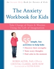 The Anxiety Workbook for Kids : Take Charge of Fears and Worries Using the Gift of Imagination - Book